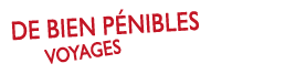 De bien pénibles voyages